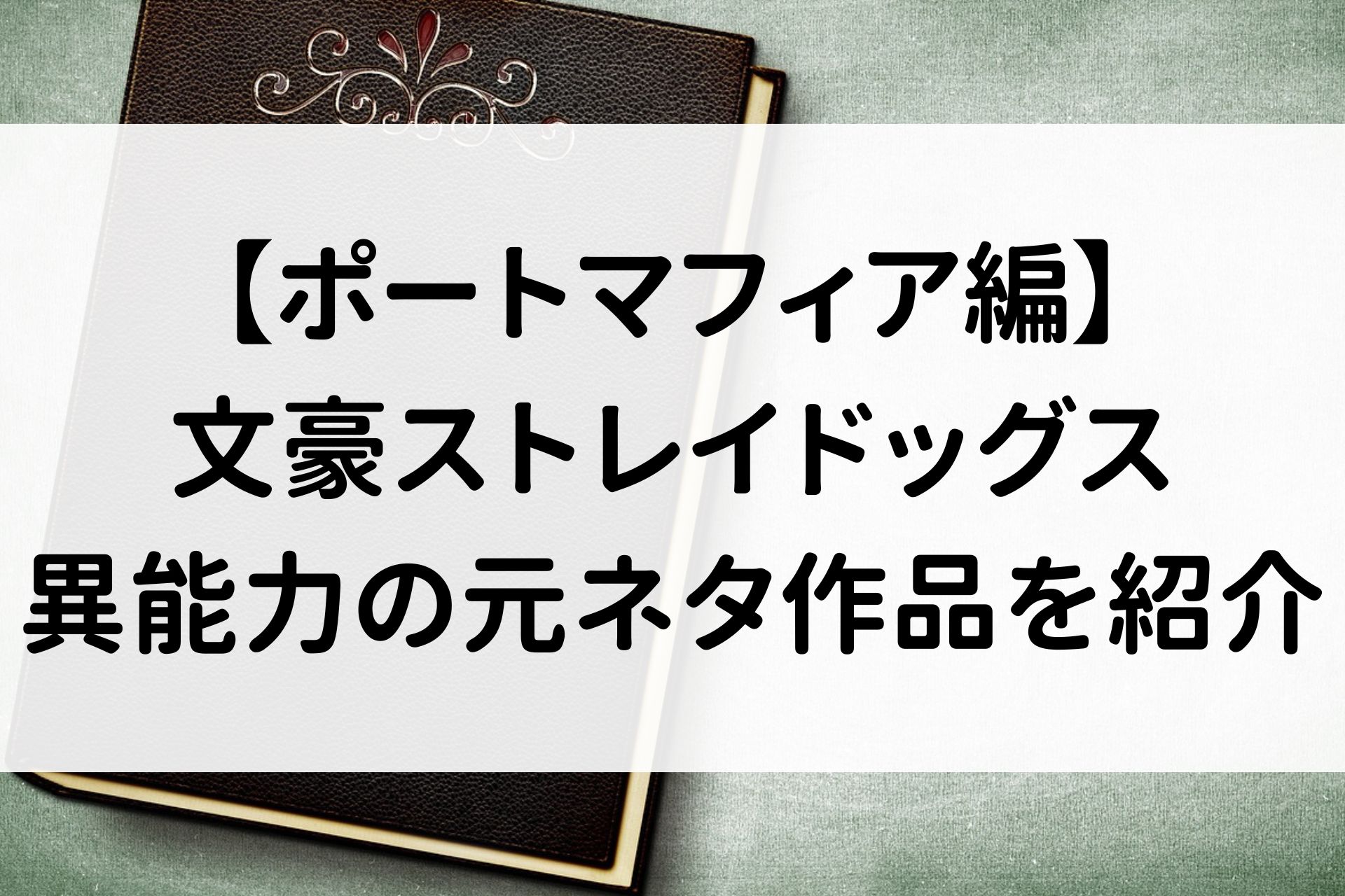 【ポートマフィア編】文豪ストレイドッグス/異能力の元ネタ作品を紹介