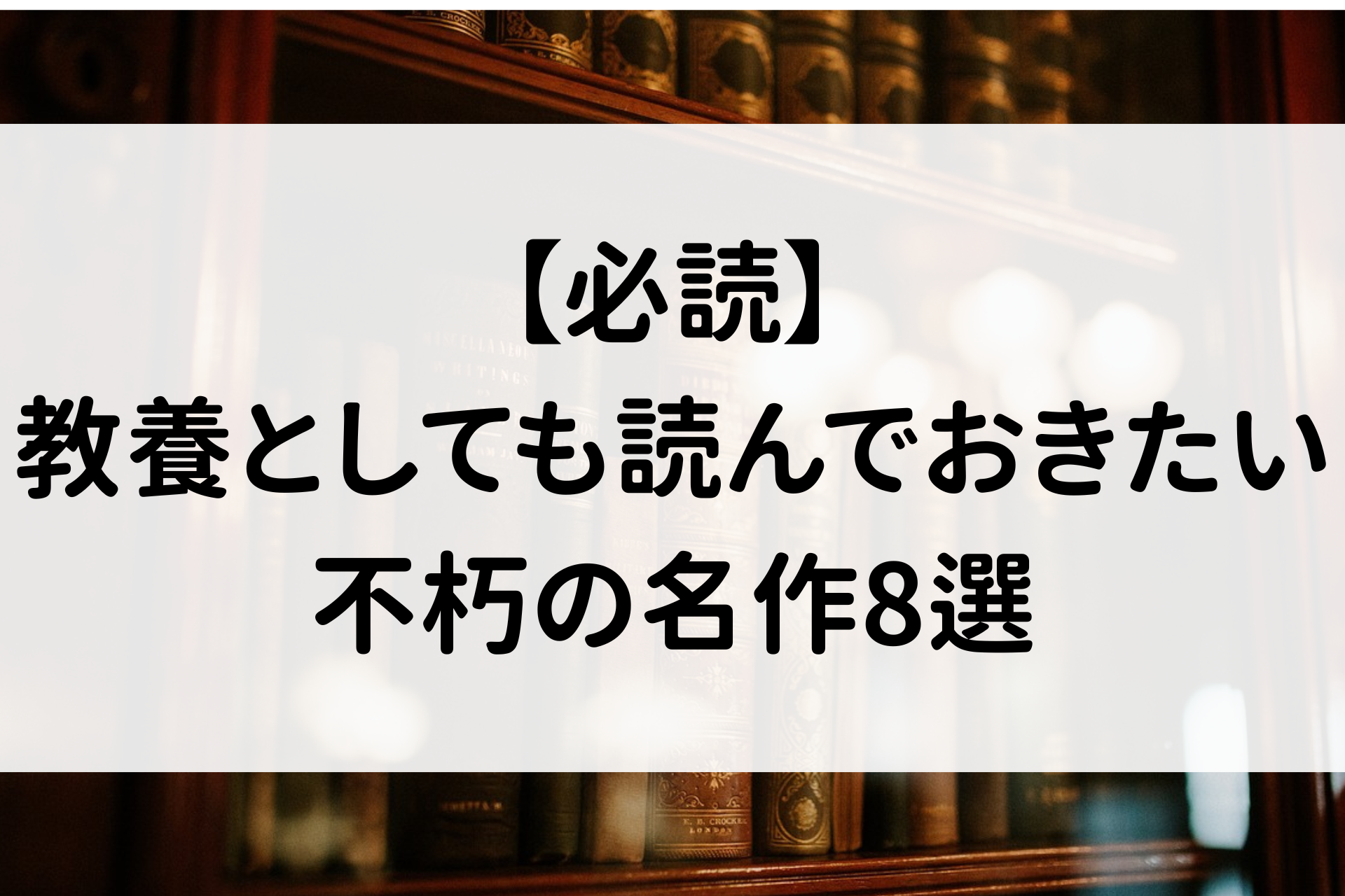 【必読】教養としても読んでおきたい不朽の名作8選