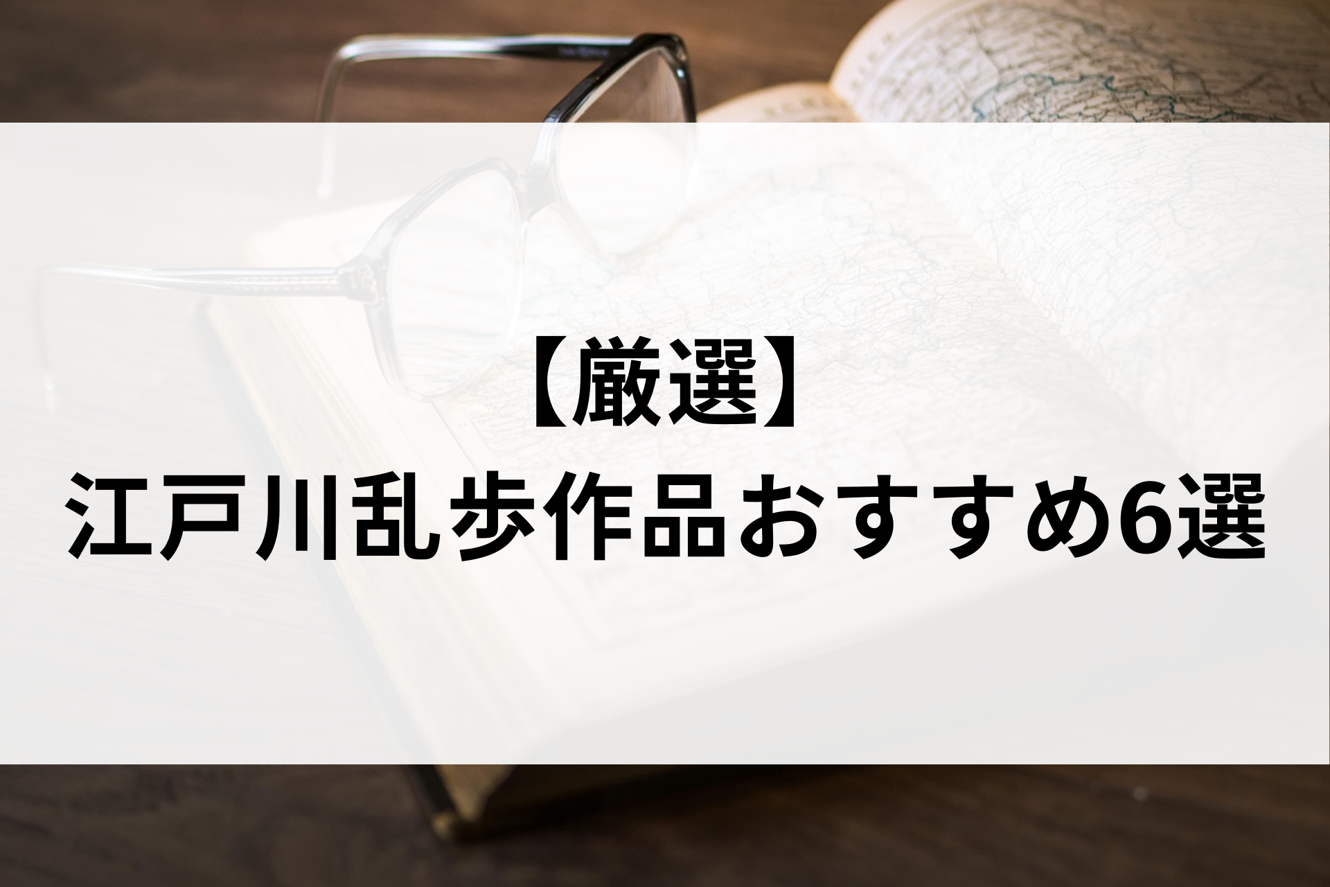 【厳選】江戸川乱歩作品おすすめ6選