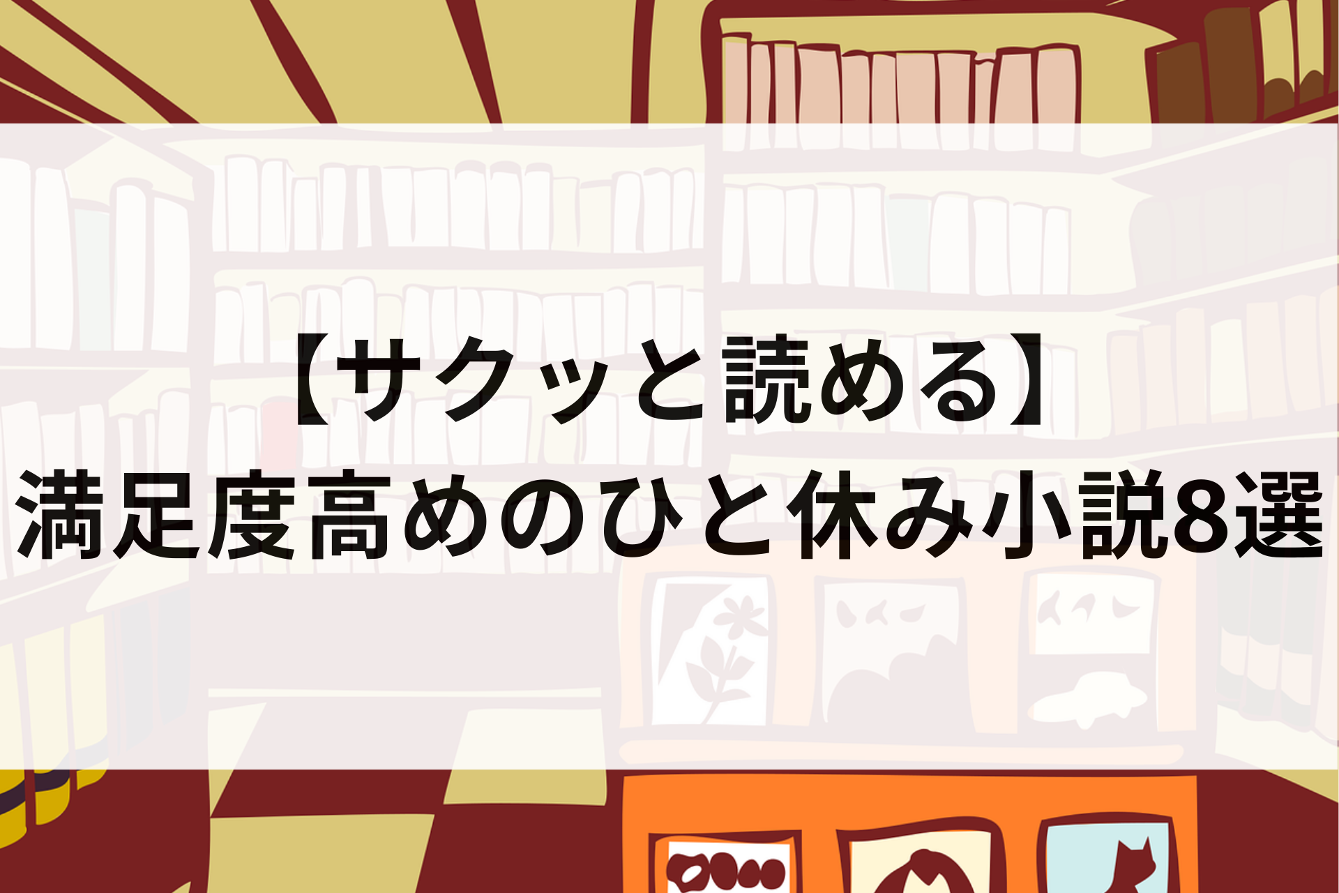 【サクッと読める】満足度高めのひと休み小説8選