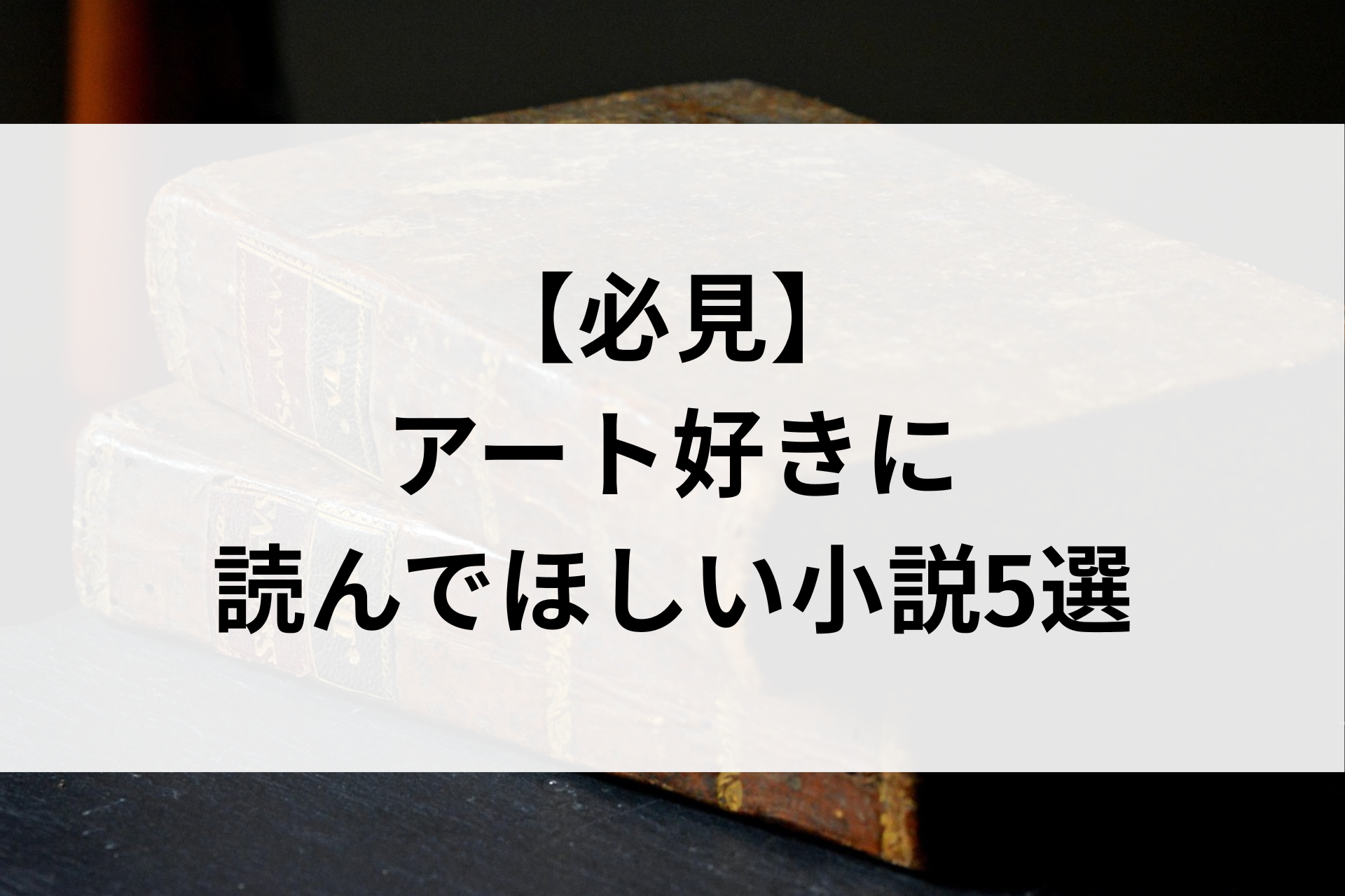 【必見】アート好きに読んでほしい小説5選