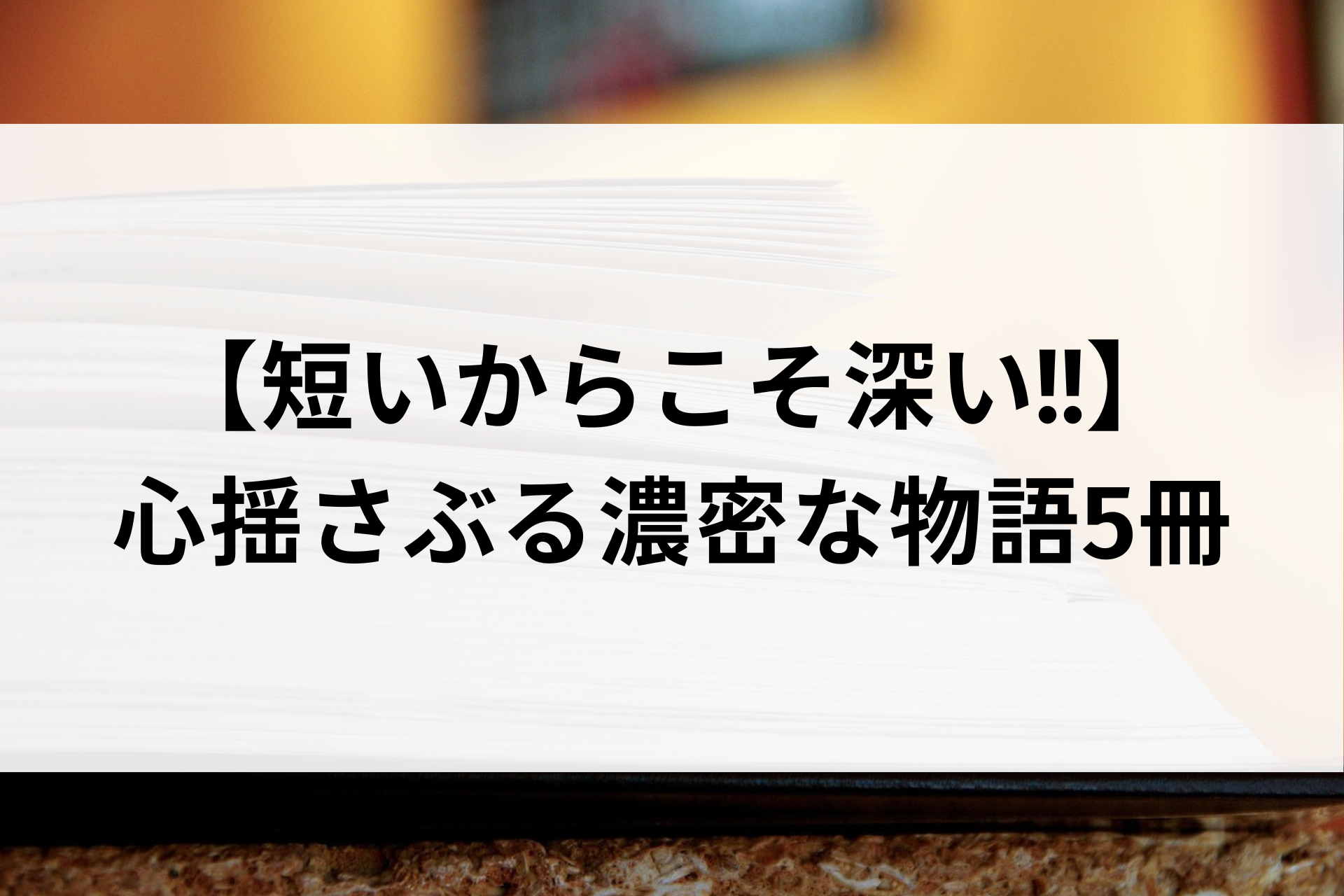 【短いからこそ深い!!】心揺さぶる濃密な物語5冊