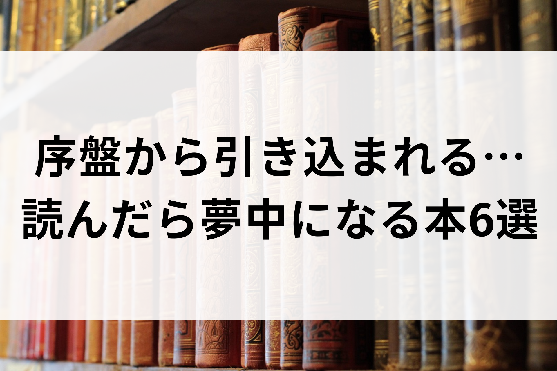 序盤から引き込まれる…読んだら夢中になる本6選