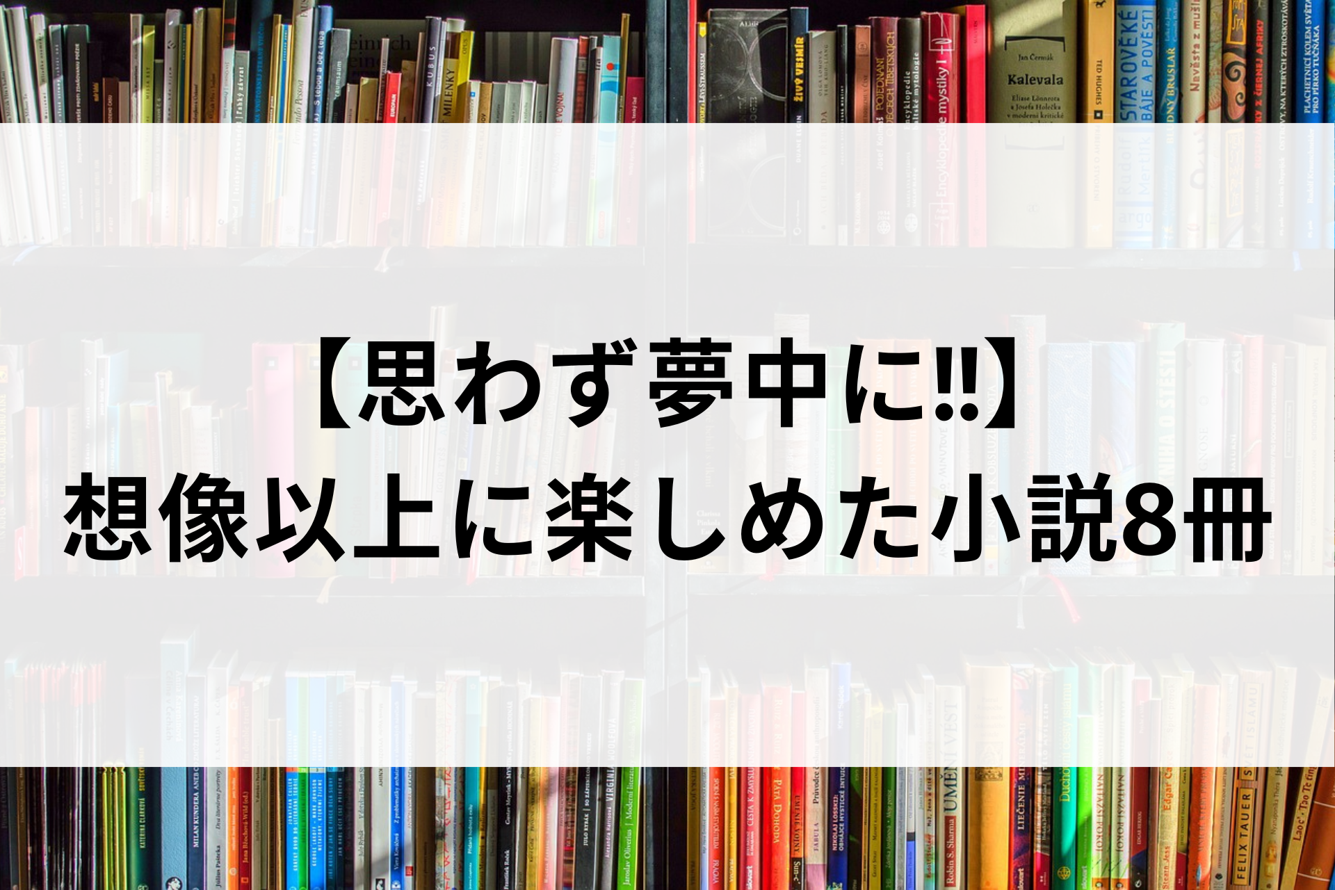 【思わず夢中に!!】想像以上に楽しめた小説8冊