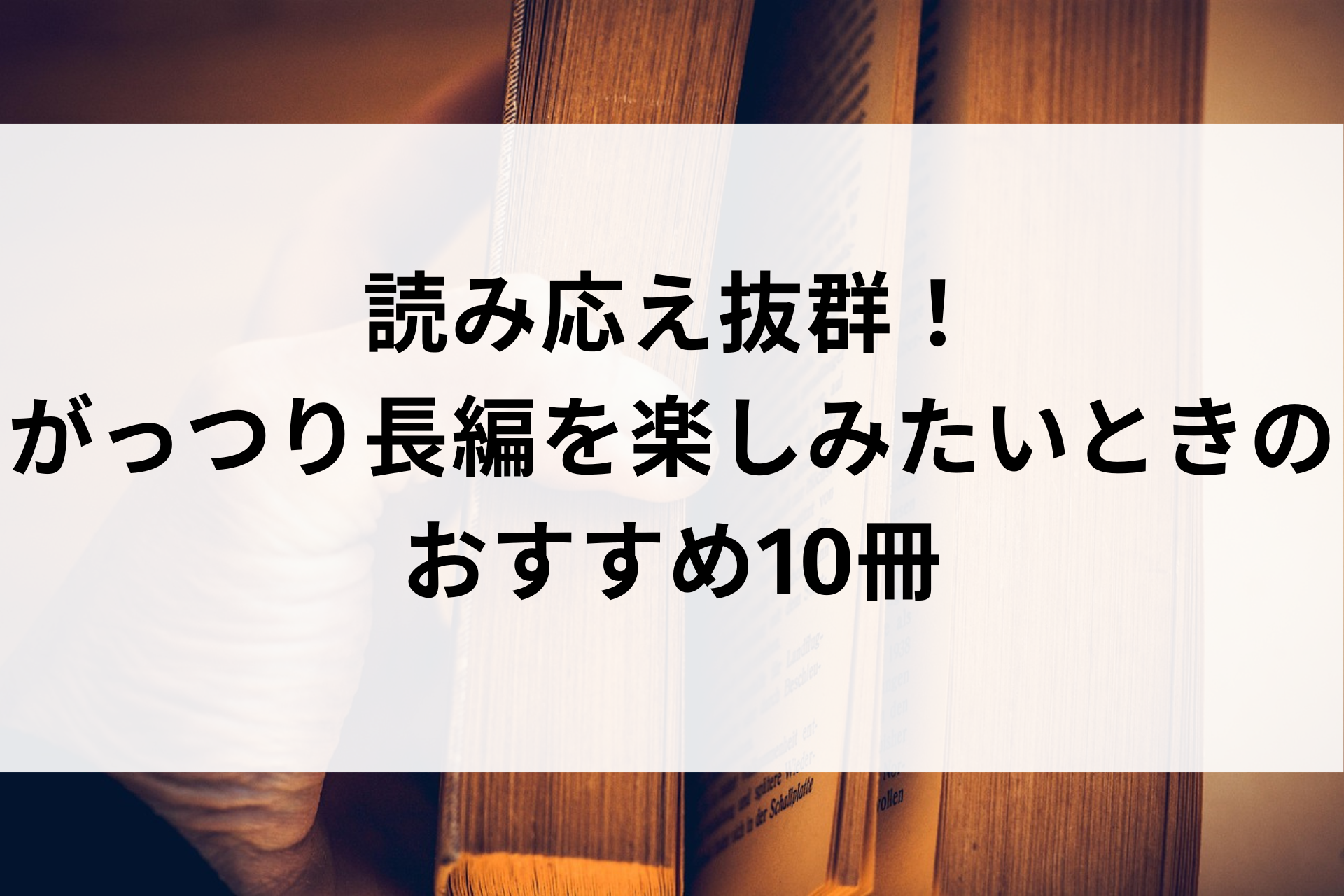 読み応え抜群！がっつり長編を楽しみたいときのおすすめ10冊